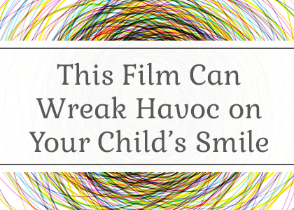 This film can wreck havoc on your child's smile