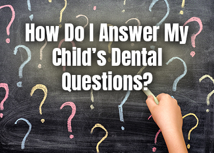 How do I answer my child's dental questions?